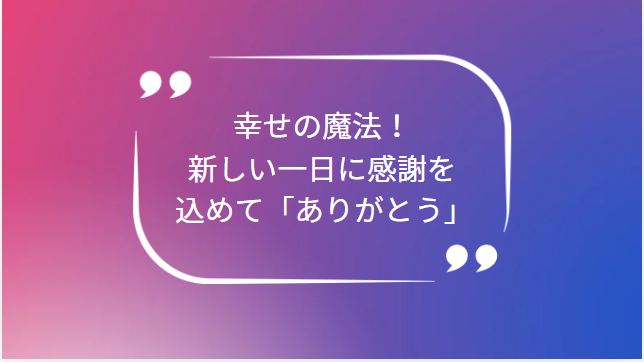 幸せの魔法！ 新しい一日に感謝を込めて「ありがとう」