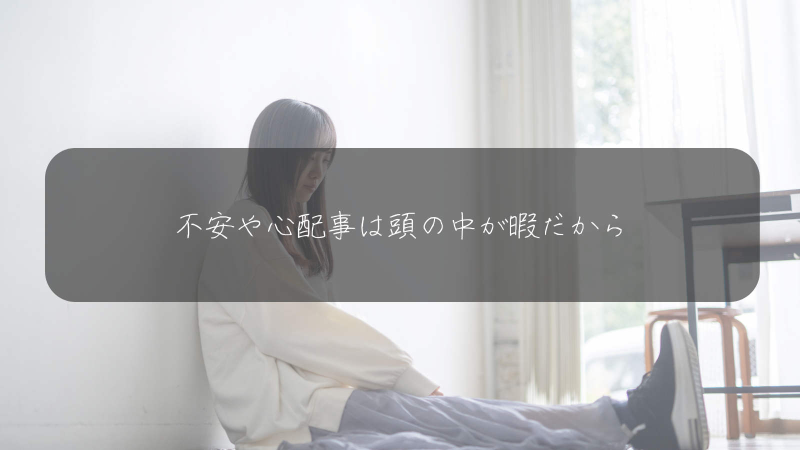 不安や心配事は頭の中が暇だから