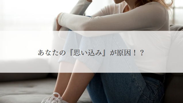 思い込みが原因