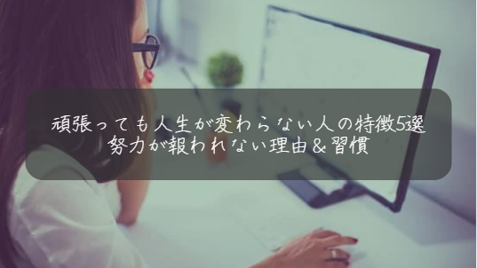 頑張っても人生が変わらない人の特徴5選 努力が報われない理由＆習慣