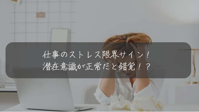 仕事のストレス限界サイン！ 潜在意識が正常だと錯覚！？