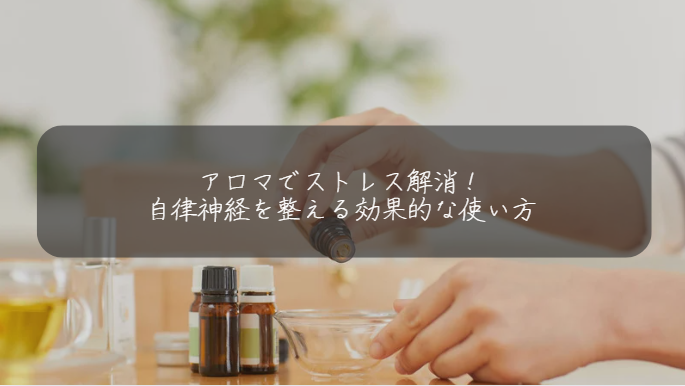 アロマでストレス解消！ 自律神経を整える効果的な使い方