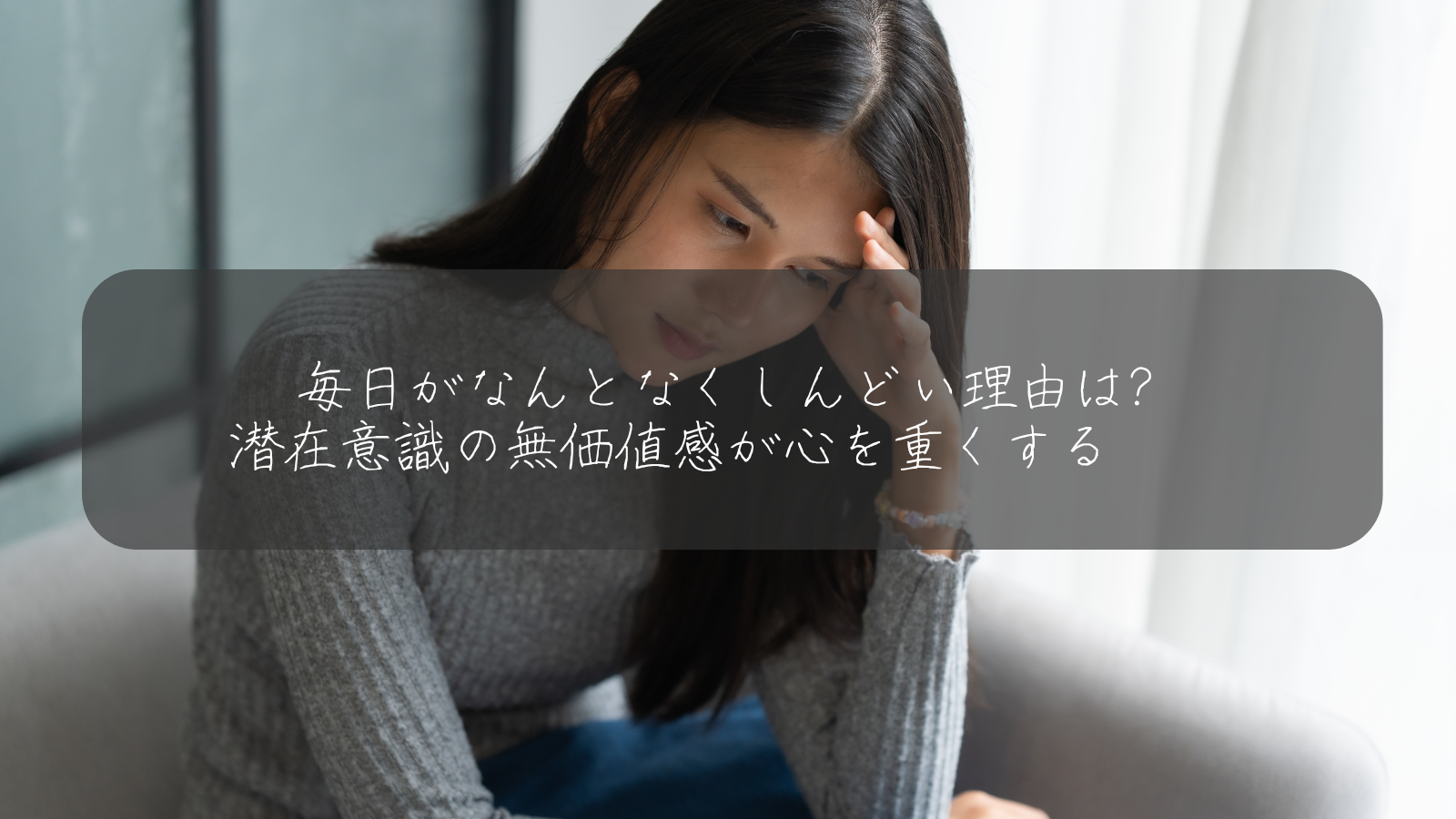 毎日がなんとなくしんどい理由は? 潜在意識の無価値感が心を重くする　