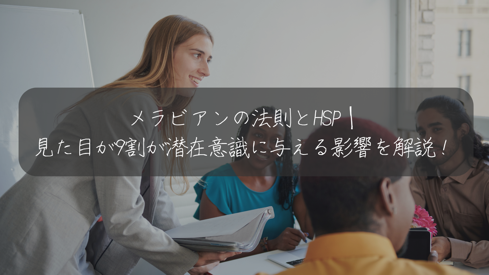 メラビアンの法則とHSP｜ 見た目が9割が潜在意識に与える影響を解説！